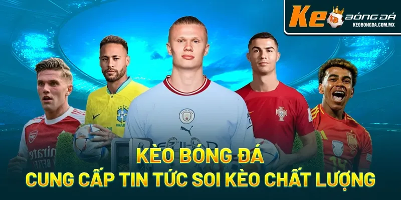 Kèo Bóng Đá cung cấp tin tức soi kèo chất lượng